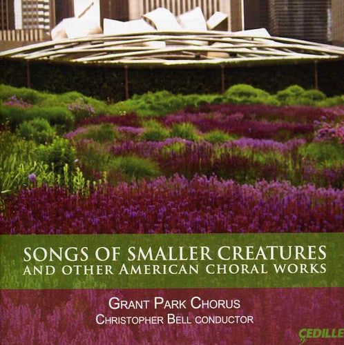 Grant Park Chorus: Songs of Smaller Creatures & Other American Choral - COMPACT DISCS