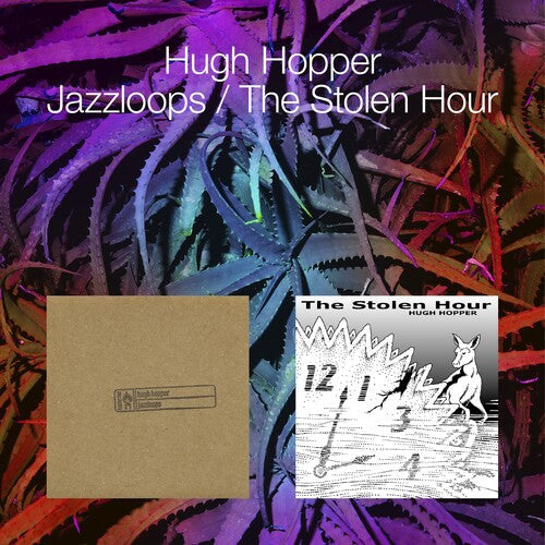 Hugh Hopper: Jazzloops / The Stolen Hour - COMPACT DISCS