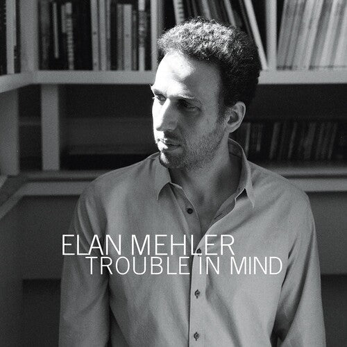 Elan Mehler: Trouble in Mind - COMPACT DISCS