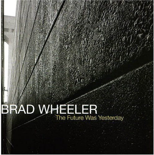 Brad Wheeler: The Future Was Yesterday - COMPACT DISCS