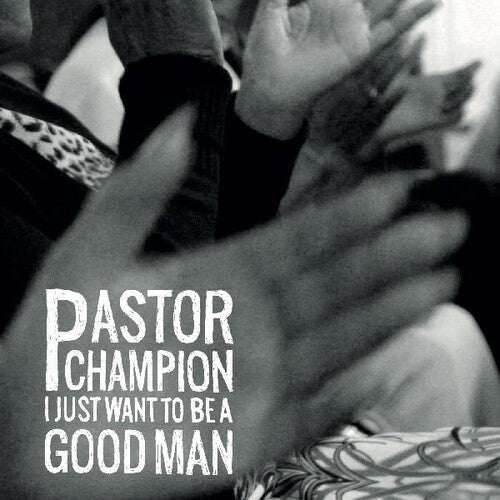 Pastor Champion: I Just Want To Be A Good Man - COMPACT DISCS