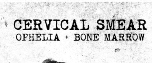 Cervical Smear: Ophelia & Bone Marrow - COMPACT DISCS